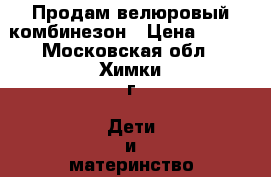 Продам велюровый комбинезон › Цена ­ 330 - Московская обл., Химки г. Дети и материнство » Детская одежда и обувь   . Московская обл.,Химки г.